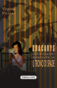 Dracarys - Conversazioni metafisiche su Il Trono di Spade di Virginia Perini