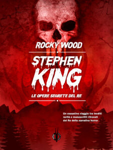 Stephen King. Le opere segrete del re di Rocky Wood